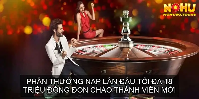 5 Chương Trình Khuyến Mãi Mới Nhất Của NOHU90 4 Phần Thưởng Nạp Lần Đầu Tối Đa 18 Triệu Đồng Đón Chào Thành Viên Mới