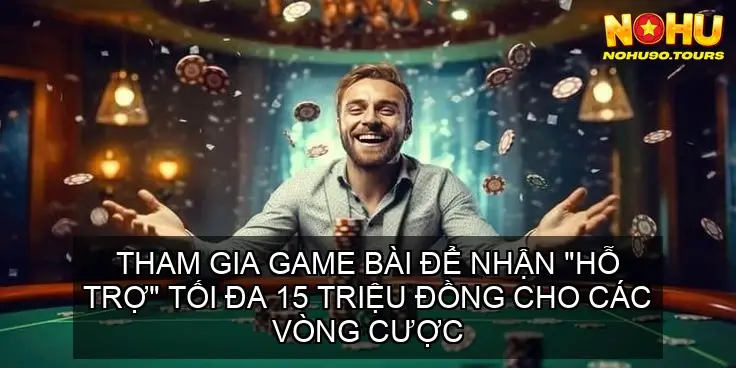 5 Chương Trình Khuyến Mãi Mới Nhất Của NOHU90 7 Tham Gia Game Bài Để Nhận "Hỗ Trợ" Tối Đa 15 Triệu Đồng Cho Các Vòng Cược