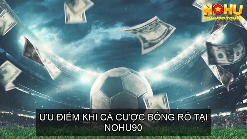 Cá Cược Bóng Rổ Nohu90 - Kinh Nghiệm Chinh Phục Sân Cược 3 Ưu Điểm Khi Cá Cược Bóng Rổ Tại Nohu90