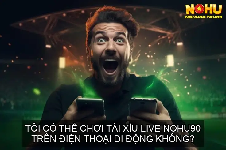 Chinh Phục Tài Xỉu - Trải Nghiệm Live đỉnh cao Nohu90 6 Tôi có thể chơi tài xỉu live Nohu90 trên điện thoại di động không?