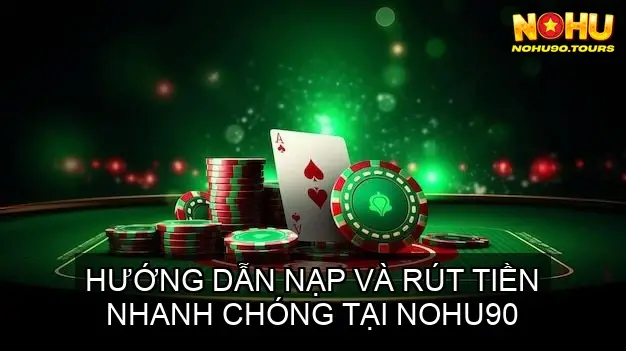 Chơi Blackjack Nohu90 - Thắng Lớn Tại Nhà Cái Uy Tín 7 Hướng dẫn nạp và rút tiền nhanh chóng tại Nohu90