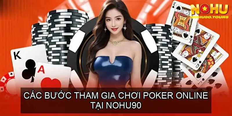 Chơi Game Bài Poker Online Nohu90 - Thắng Lớn Trong Tầm Tay 6 Các Bước Tham Gia Chơi Poker Online Tại Nohu90
