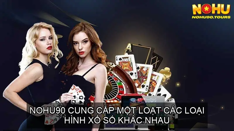 Chơi Xổ Số Online Nhà Cái Nohu90 - Cơ Hội Làm Giàu Nhanh Chóng 4 Đa Dạng Các Loại Hình Xổ Số