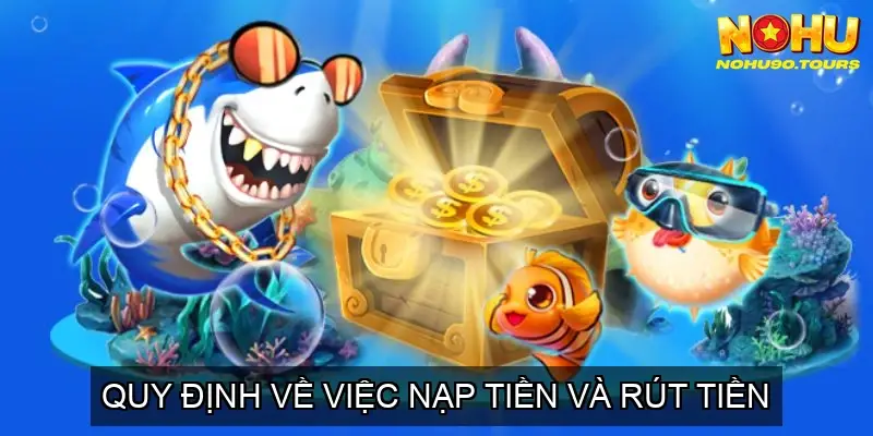 Điều khoản điều kiện NOHU90 - Các Quy Định Chung 5 Quy Định Về Việc Nạp Tiền Và Rút Tiền