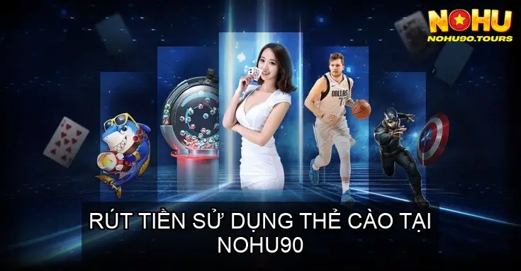 Hướng dẫn chi tiết rút tiền tại NOHU90 4 Rút tiền sử dụng thẻ cào tại NOHU90