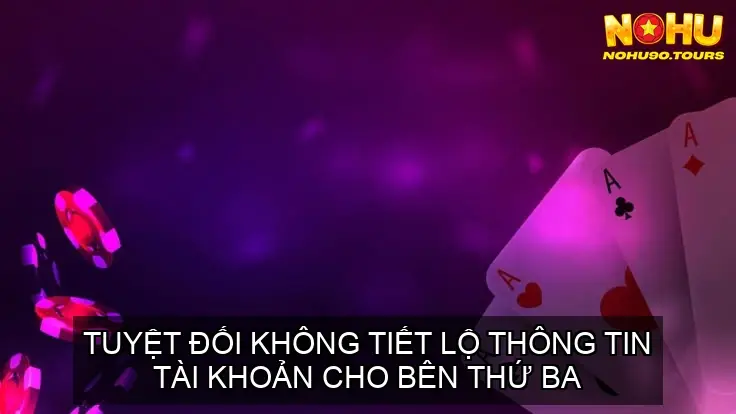 Miễn Trừ Trách Nhiệm NOHU90: Hướng dẫn và Điều khoản Quan trọng 3 Tuyệt Đối Không Tiết Lộ Thông Tin Tài Khoản Cho Bên Thứ Ba