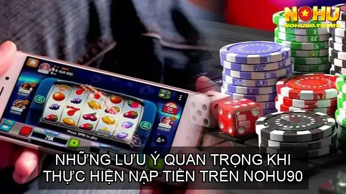 Nạp Tiền NOHU90: Hướng Dẫn Nhanh Gọn 5 Những Lưu Ý Quan Trọng Khi Thực Hiện Nạp Tiền Trên NOHU90
