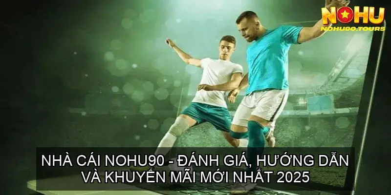 Nhà cái NOHU90 – Đánh giá, hướng dẫn và khuyến mãi mới nhất 2025 14 NOHU90: Cái Nhìn Toàn Diện Về Một Nhà Cái Uy Tín
