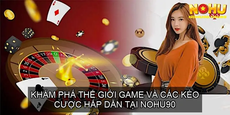 Nhà cái NOHU90 – Đánh giá, hướng dẫn và khuyến mãi mới nhất 2025 21 Khám Phá Thế Giới Game Và Các Kèo Cược Hấp Dẫn Tại NOHU90