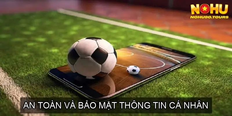 Nohu90 - Cá Cược Bóng Đá Đỉnh Cao - Cơ Hội Vàng 2025 5 An Toàn và Bảo Mật Thông Tin Cá Nhân