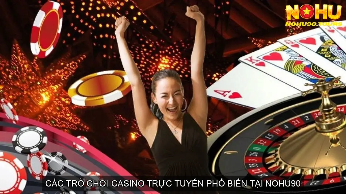 Sảnh Casino Online Nohu90 - Thiên Đường Giải Trí Đỉnh Cao 6 Các Trò Chơi Casino Trực Tuyến Phổ Biến Tại Nohu90