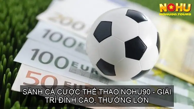 Sảnh Cá Cược Thể Thao Nohu90 - Giải Trí Đỉnh Cao, Thưởng Lớn 2 Khám Phá Sự Đa Dạng của Sảnh Cá Cược Thể Thao Nohu90